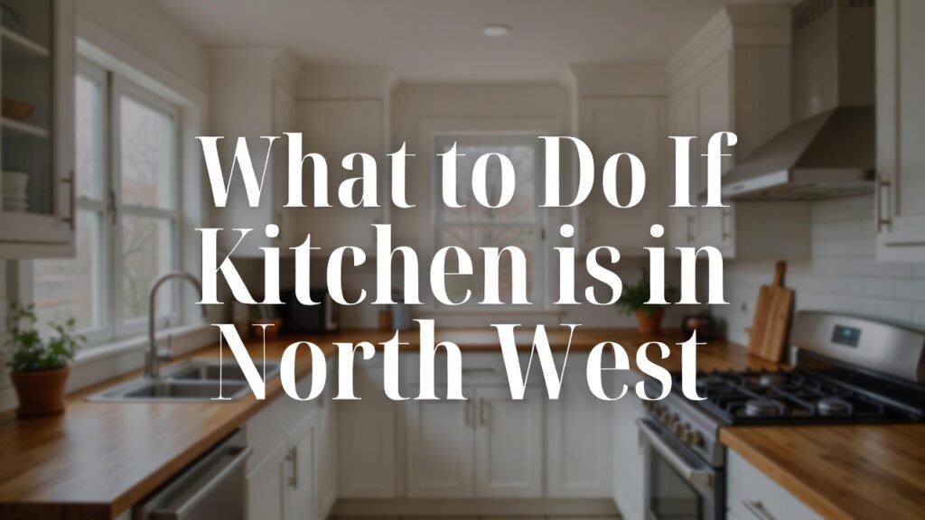 What to Do If Kitchen is in North West