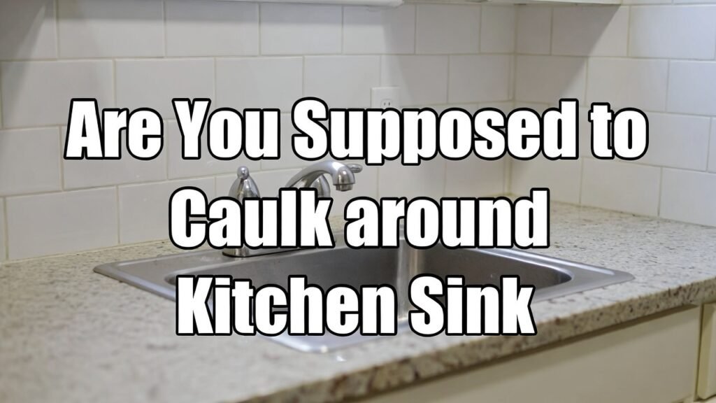 Are You Supposed to Caulk around Kitchen Sink